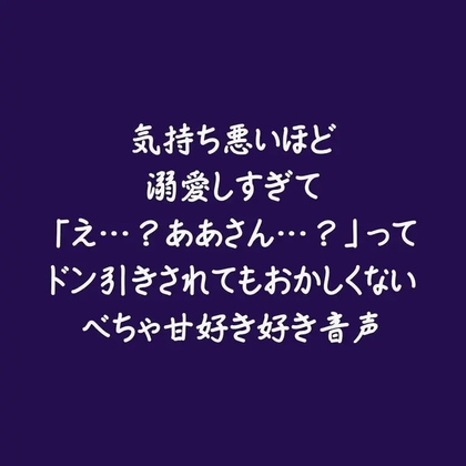気持ち悪いほど溺愛しすぎて「え…?ああさん…?」ってドン引きされてもおかしくないべちゃ甘好き好き音声