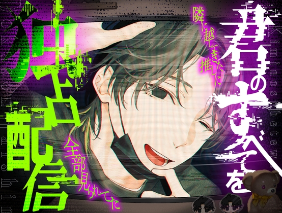 【ヤンデレ配信者】君のすべてを独占配信〜隣に越してきた推しに、全部見られてた〜 [闇堕ち診療所]