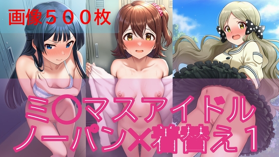 【500枚】ミ◯マスアイドル日常ハプニング1/3【ノーパン】【着替え】