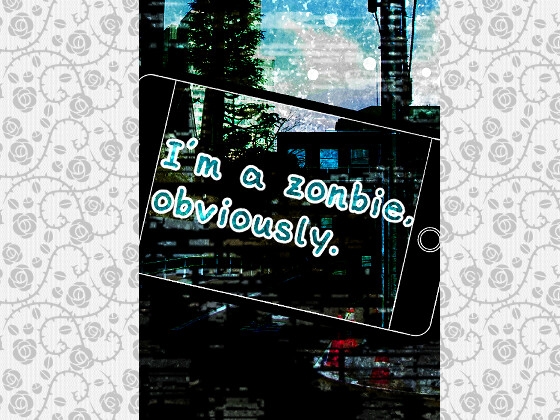 I’m a Zombie, Obviously.