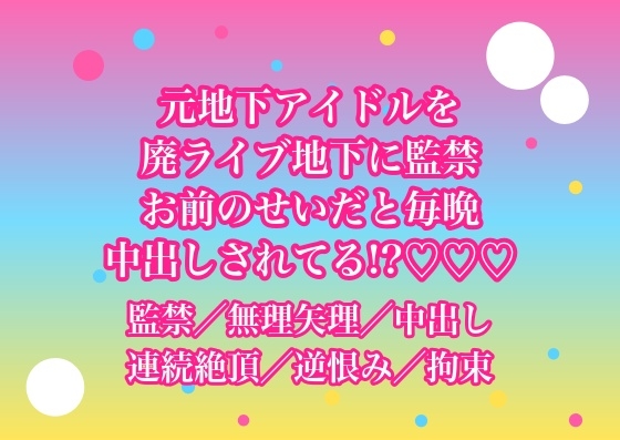 解散した元地下アイドルの私を逆恨みしたファンに廃ライブハウスの地下に監禁されて『お前のせいだ』と毎晩何回もイカされて中出しされてるんだけど!?