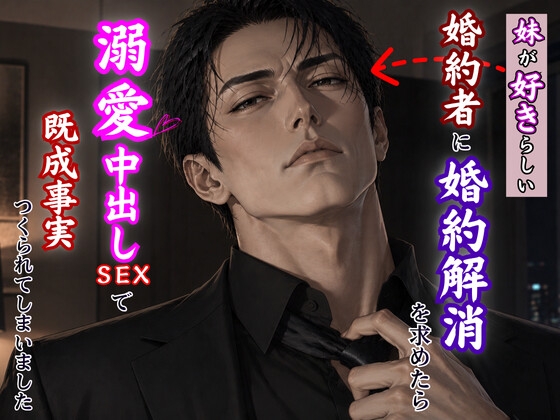 妹が好きらしい婚約者に婚約解消を求めたら、溺愛中出しSEXで既成事実を作られ、 身も心も溶かされました