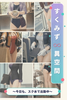 『すくみず∞異空間』 〜今日も、スク水で出勤中〜