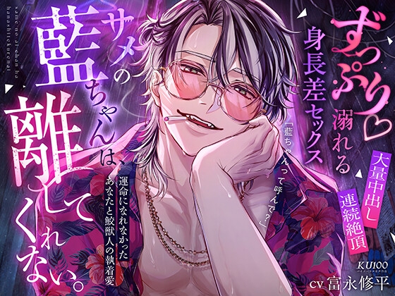 【ずっぷり♡溺れる身長差セックス♡大量中出し×連続絶頂】サメの藍ちゃんは、離してくれない。【運命になれなかったあなたと鮫獣人の執着愛】