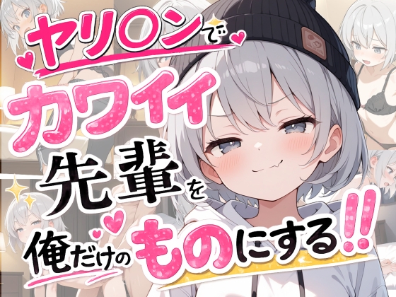 ヤリ〇ンでカワイイ先輩を僕だけのものにする!!