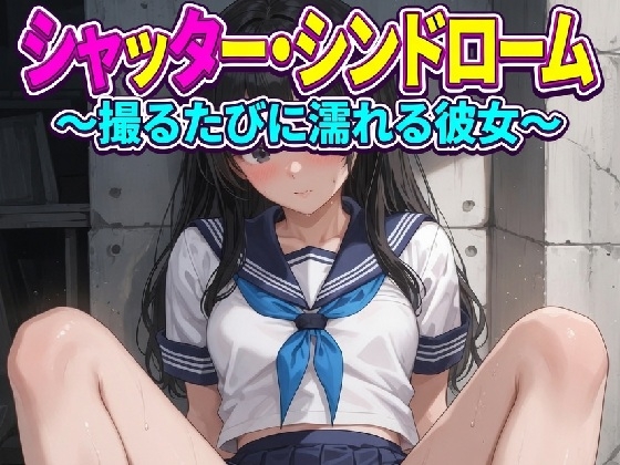 シャッター・シンドローム ～撮るたびに濡れる彼女～