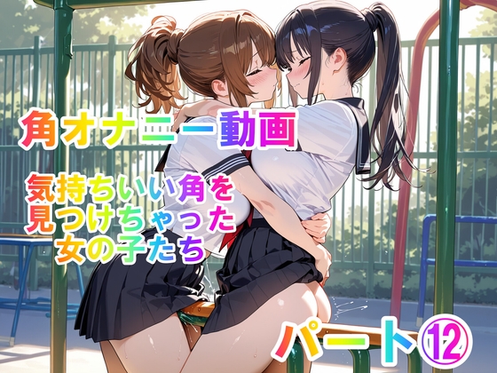 【角オナニー動画】きもちいい角を見つけちゃった女の子たち～パート(12)「雪見だいふくちゃん」&「Amiちゃん」の2人でオナニー