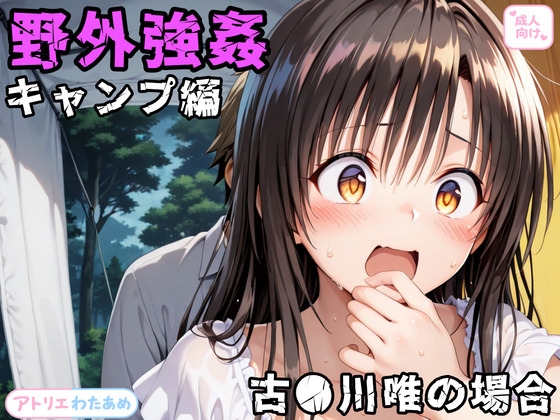 野外強姦～キャンプ編～古○川唯の場合