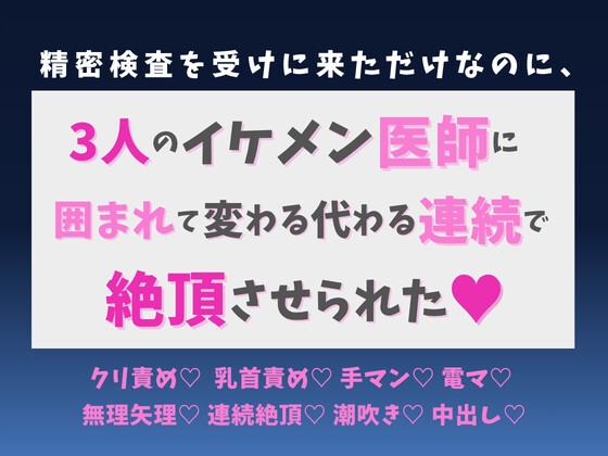精密検査を受けに来ただけなのに、三人のイケメン医師に囲まれて変わる代わる連続で絶頂させられた♡