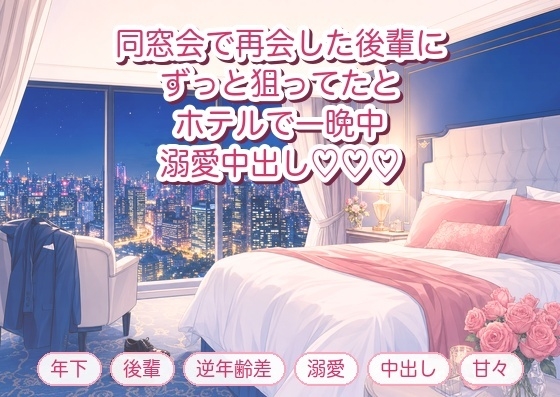 同窓会で再会した年下の後輩に「ずっと狙ってました」とホテルに連れ込まれ一晩中溺愛中出しされるバツイチOLの話♡♡♡