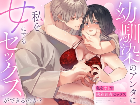 幼馴染のアンタに私を女にするセックスができるのか?