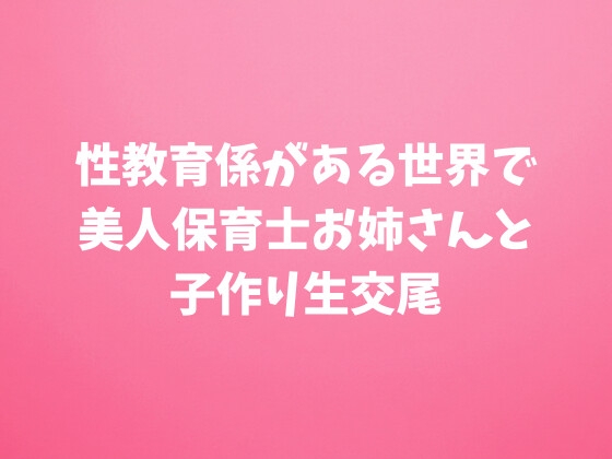 性教育係がある世界で美人保育士お姉さんと子作り生交尾 9,532文字19分