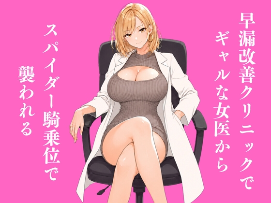 早漏改善クリニックでギャルな女医からスパイダー騎乗位で襲われる