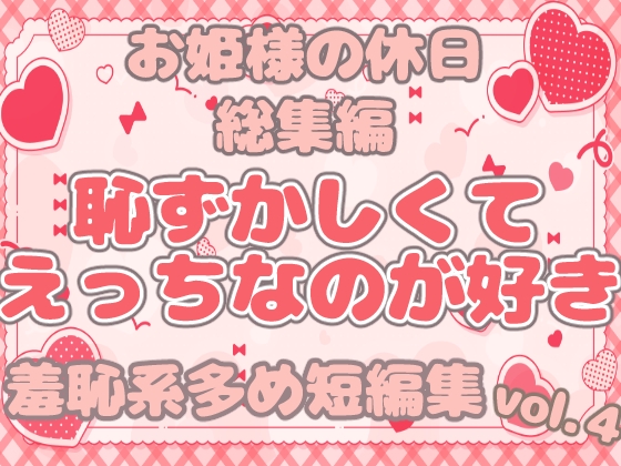 お姫様の休日 総集編 -恥ずかしくてえっちなのが好き 羞恥系多め短編集vol.4-