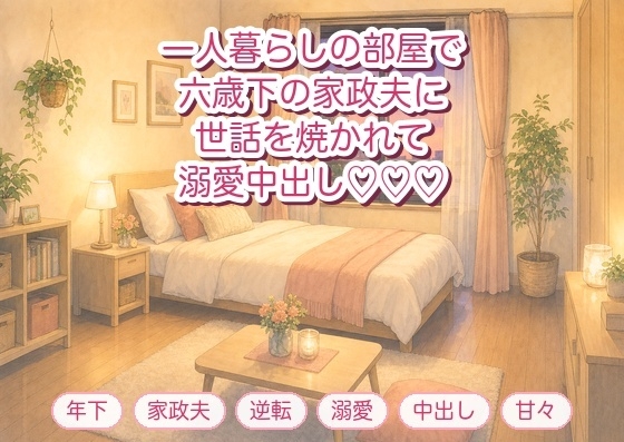 頼んだ家事代行に来た六歳下の家政夫に「掃除のついでに、あなたの世話も全部させてください」と寝室で押し倒され溺愛中出しされる一人暮らしOLの話♡♡♡