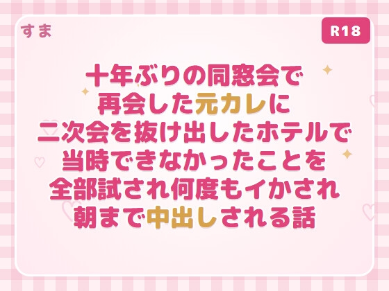 十年ぶりの同窓会で再会した元カレに二次会を抜け出したホテルで当時できなかったことを全部試され何度もイかされ朝まで中出しされる話