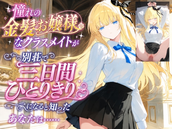 憧れの金髪お嬢様なクラスメイトが別荘で三日間ひとりきりになると知ったあなたは……