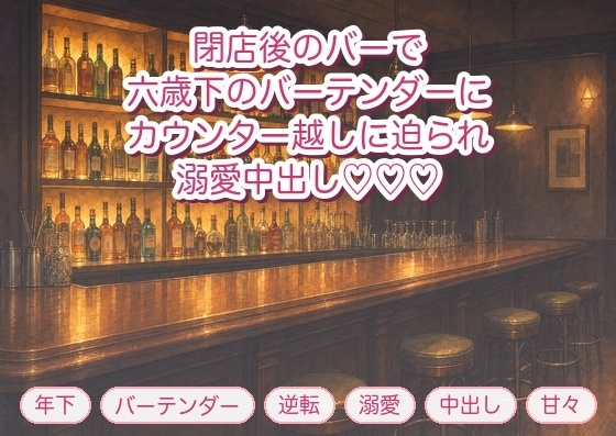 通っているバーの閉店後、六歳下のバーテンダーに「ラストオーダーの後はあなただけの店です」とカウンターに乗せられ溺愛中出しされる年上常連客の話♡♡♡