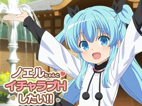 ノエルちゃんとイチャラブエッチしたい!!