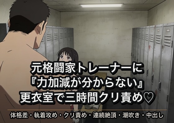入会したジムの元格闘家トレーナーに『力加減が分からない』と言われながら更衣室で三時間クリ責めされて中出しまで教え込まれた話