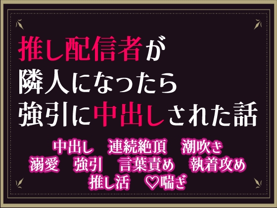 推し配信者が隣人になったら、強引に中出しされた話