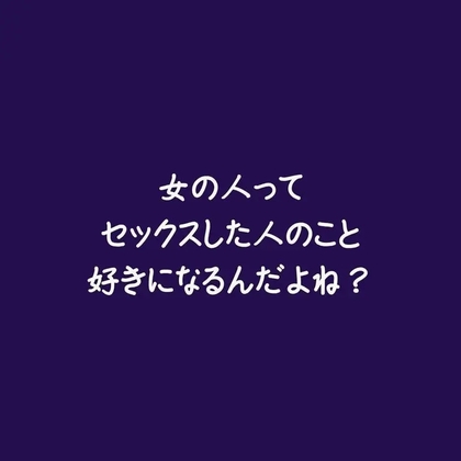 女の人ってセックスした人のこと好きになるんだよね?