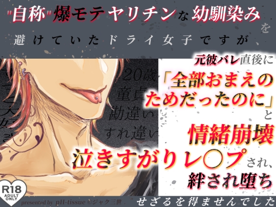 自称爆モテヤリチンな幼馴染みを避けていたドライ女子ですが元彼バレ直後に「全部おまえのためだったのに」と情緒崩壊泣き縋りレ○プされ絆され堕ちせざるを得ませんでした