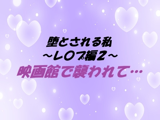 堕とされる私～レ〇プ編2～ 映画館で襲われて…