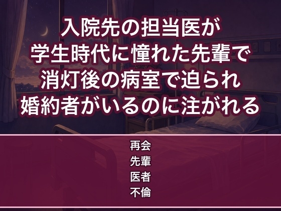 入院した病院の担当医が学生時代に憧れた先輩で消灯後の病室で『やっと会えた』と迫られ婚約者がいるのに何度も中出しされるOLの話♡♡♡