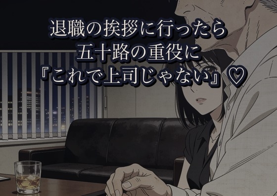 退職の挨拶に行ったら、いつも冷静な五十路の重役に『これで上司じゃない』と社長室のソファで抱き潰された話