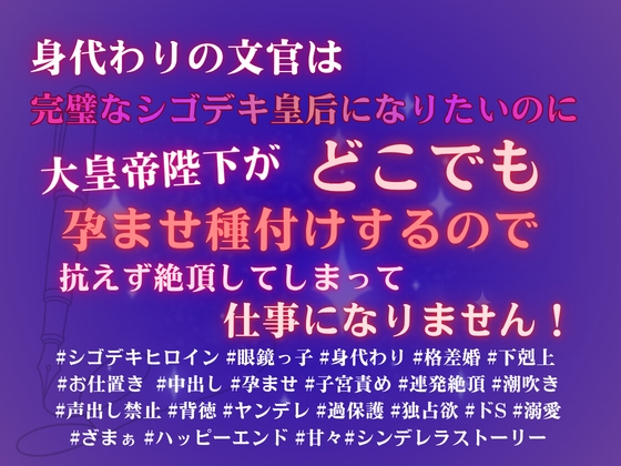 身代わりの文官は完璧なシゴデキ皇后になりたいのに、大皇帝陛下がどこでも孕ませ種付けするので、抗えず絶頂してしまって仕事になりません！ [みつむぎなえ]