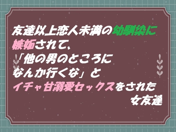 友達以上恋人未満の幼馴染に嫉妬されて 「他の男のところになんか行くな」と イチャ甘溺愛セックスをされた女友達