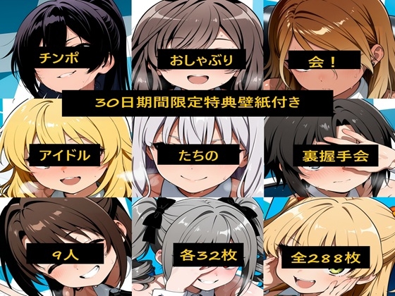 【30日期間限定特典付】チンポおしゃぶり会！アイドルたちの裏握手会