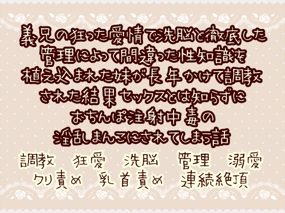 義兄の狂った愛情で洗脳と徹底した管理で間違った性知識を植え込まれた妹が長年かけて調教された結果セックスとは知らずにおちんぽ注射中毒の淫乱まんこにされてしまう話