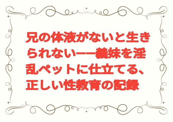 兄の体液がないと生きられない——義妹を淫乱ペットに仕立てる、正しい性教育の記録