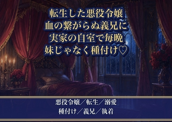 悪役令嬢に転生したら、血の繋がらない義兄に『もう妹ではいられない』と実家の自室で毎晩種付け溺愛される話♡♡♡