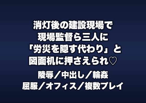 消灯後の建設現場のプレハブ事務所で現場監督ら3人に「労災を隠す代わり」と図面机に押さえつけられ順番に中出しされる現場事務OLの話♡♡♡