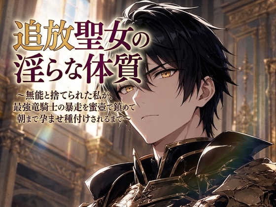 追放聖女の淫らな体質～無能と捨てられた私が、最強竜騎士の暴走を蜜壺で鎮めて朝まで孕ませ種付けされるまで～