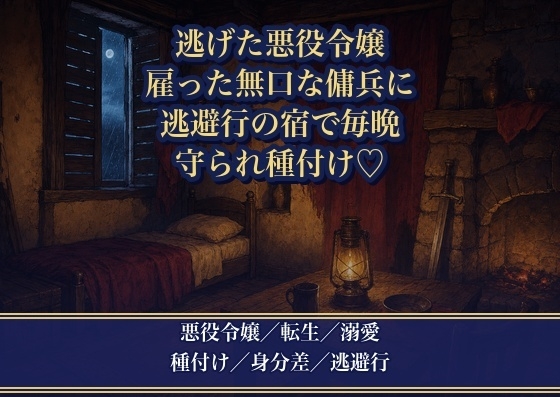 断罪から逃げた悪役令嬢が雇った無口な傭兵に、『依頼より、お前を守りたい』と逃避行の宿で毎晩種付けされる話♡♡♡