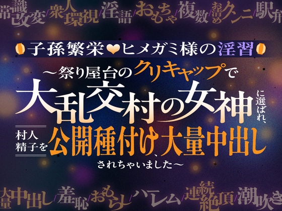 【子孫繁栄♡ヒメガミ様の淫習】~祭り屋台のクリキャップで大乱交村の女神に選ばれ、村人精子を公開種付け、大量中出しされちゃいました~