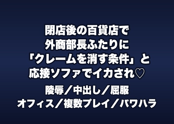 閉店後の百貨店の外商応接室で外商部長ら2人に「顧客クレームを消す条件」と応接ソファでイカされ続け中出しされる外商担当OLの話♡♡♡