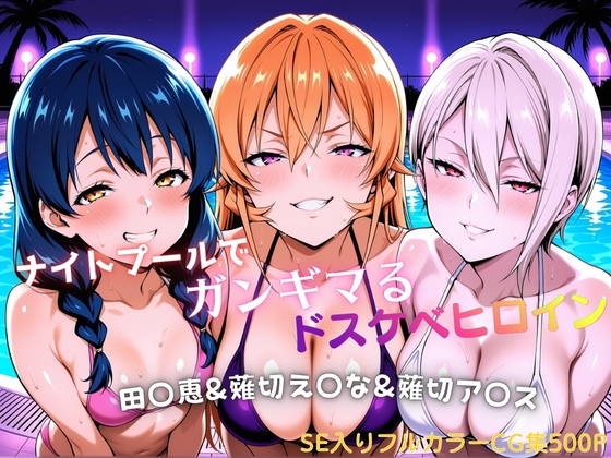 ナイトプールでガンギマるドスケベヒロイン 田〇恵&薙切え〇な&薙切ア〇ス