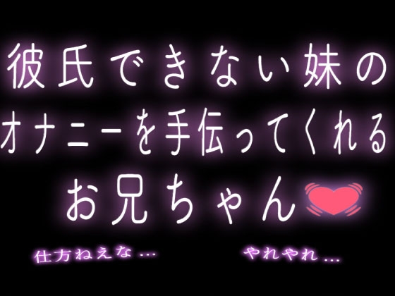彼氏できない妹のオ◯ニーを手伝ってくれるお兄ちゃん♡