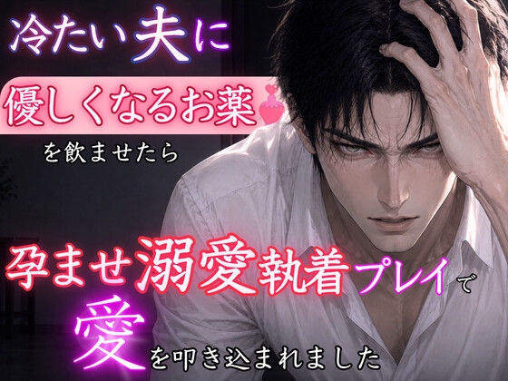 「好きになることはない」と言った冷たい夫に『優しくなるお薬』を飲ませたら、勘違いと独占欲が爆発して朝まで孕ませ溺愛執着プレイで愛を叩き込まれました。