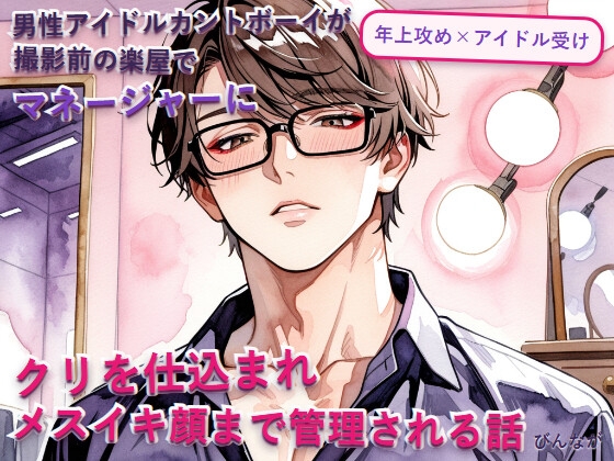 男性アイドルカントボーイが撮影前の楽屋でマネージャーにクリを仕込まれメスイキ顔まで管理される話