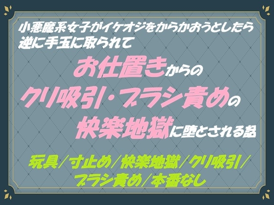 小悪魔系女子がイケオジをからかおうとしたら逆に手玉に取られて お仕置きからのクリ吸引・ブラシ責めの快楽地獄に堕とされる話