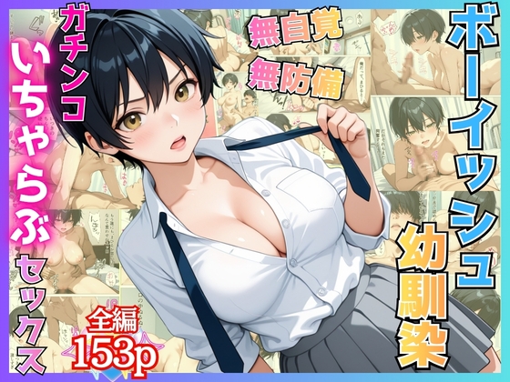 無自覚なボーイッシュ幼馴染が無防備すぎてガチンコいちゃらぶセックス【漫画】【女子校生】【あまあま】【初体験】【153p】