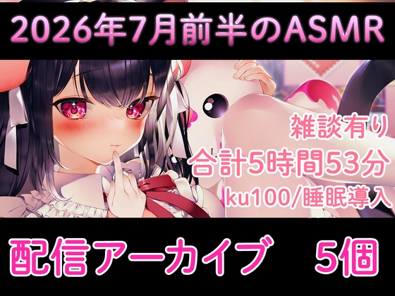 【耳舐め/配信アーカイブ5個】2026年7月のASMR配信集01【ku100】 RJ01715433