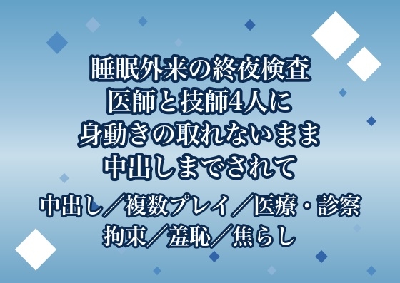 睡眠外来の終夜検査で医師2人と検査技師2人に全身に電極を貼って眠りの深さを測ると称して身動きの取れないまま隅々まで確かめられた末に中出しまでされる♡♡♡