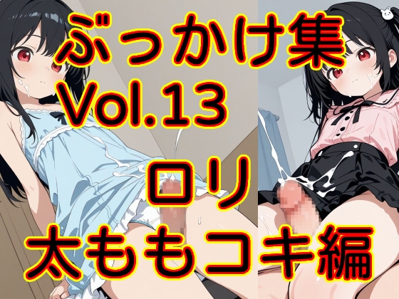 ぶっかけ集Vol.13 ロリ太ももコキ編